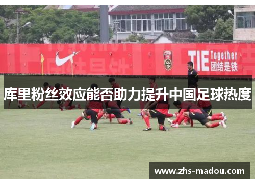 库里粉丝效应能否助力提升中国足球热度