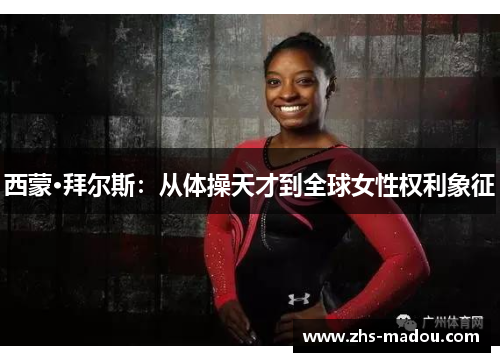 西蒙·拜尔斯:从体操天才到全球女性权利象征 西蒙·拜尔斯:从体操天才到全球女性权利象征