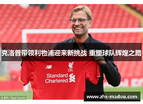 克洛普带领利物浦迎来新挑战 重塑球队辉煌之路 克洛普带领利物浦迎来新挑战 重塑球队辉煌之路