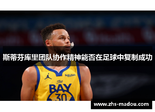 斯蒂芬库里团队协作精神能否在足球中复制成功