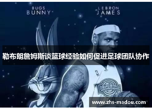 勒布朗詹姆斯谈篮球经验如何促进足球团队协作 勒布朗詹姆斯谈篮球经验如何促进足球团队协作